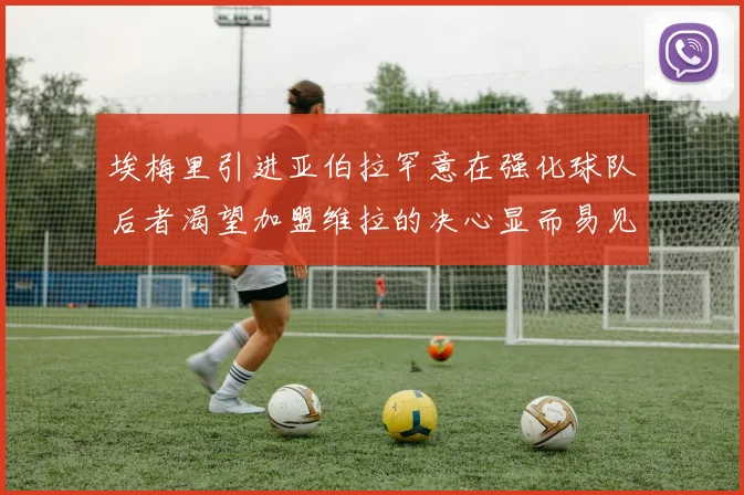 埃梅里引进亚伯拉罕意在强化球队后者渴望加盟维拉的决心显而易见