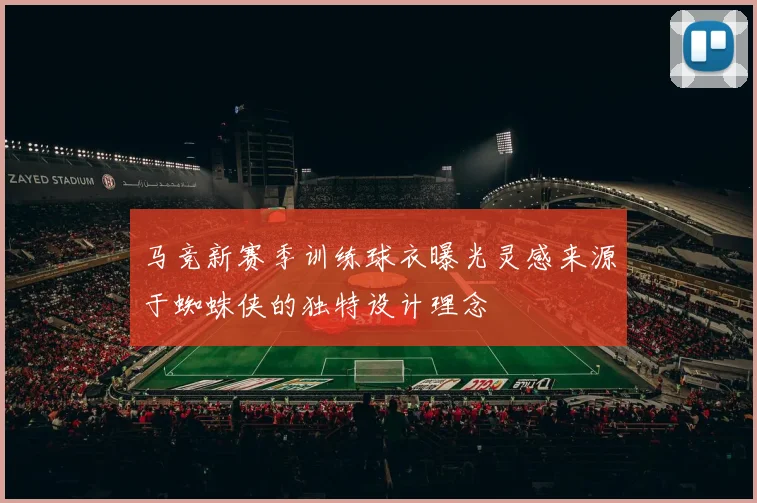 马竞新赛季训练球衣曝光灵感来源于蜘蛛侠的独特设计理念